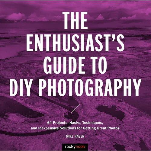 BOOK - Mike Hagen The Enthusiast's Guide to DIY Photography: 64 Projects, Hacks, Techniques and Inexpensive Solutions for Getting Great Photos at PROCAM | procam.com