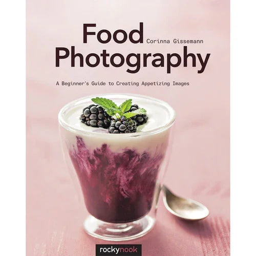 BOOK - Corinna Gissemann Food Photography: A Beginner's Guide to Creating Appetizing Images at PROCAM | procam.com