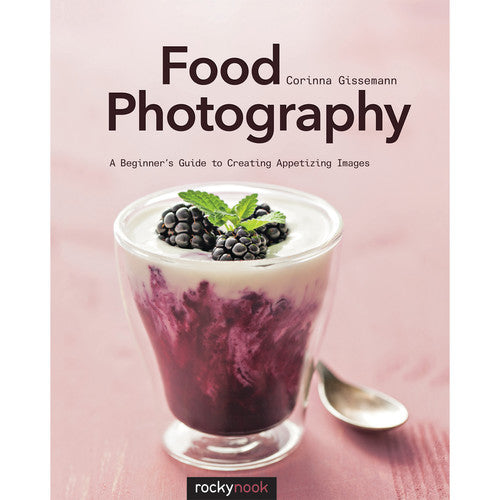 BOOK - Corinna Gissemann Food Photography: A Beginner's Guide to Creating Appetizing Images