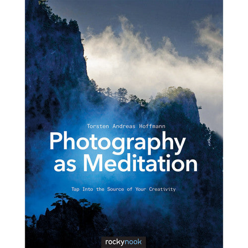 BOOK - Torsten Andreas Hoffmann Photography as Meditation: Tap Into The Source of Your Creativity