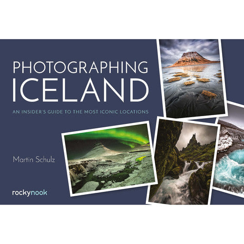 BOOK - Martin Schulz Photographing Iceland: An Insider's Guide to the Most Iconic Locations