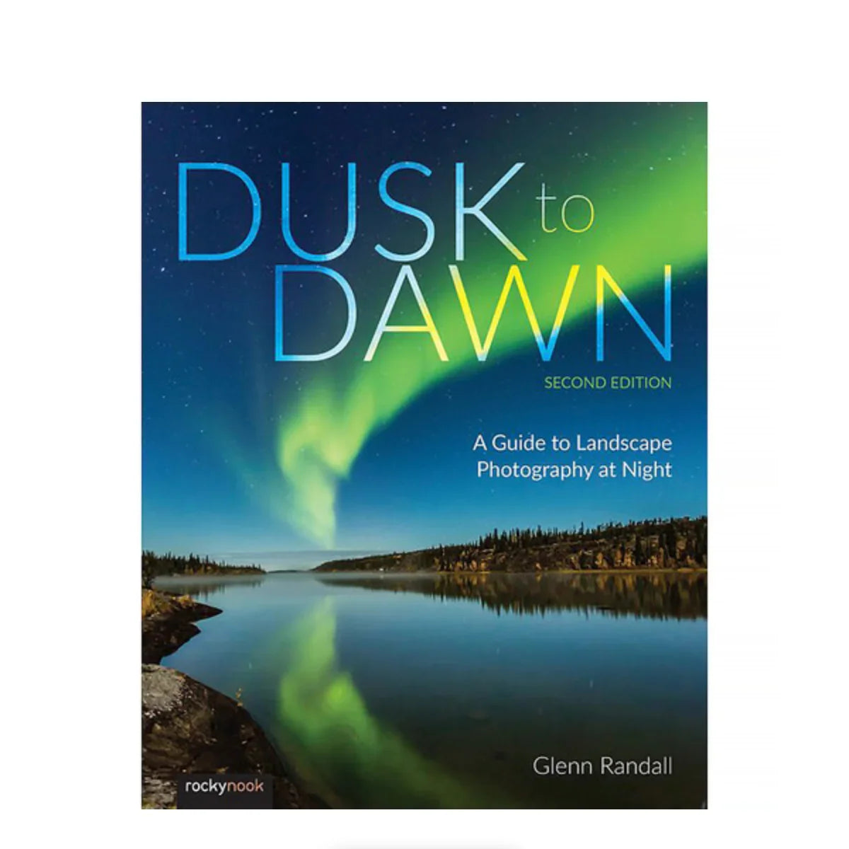 BOOK - Dusk to Dawn: A Guide to Landscape Photography at Night (2nd Edition) at PROCAM | procam.com