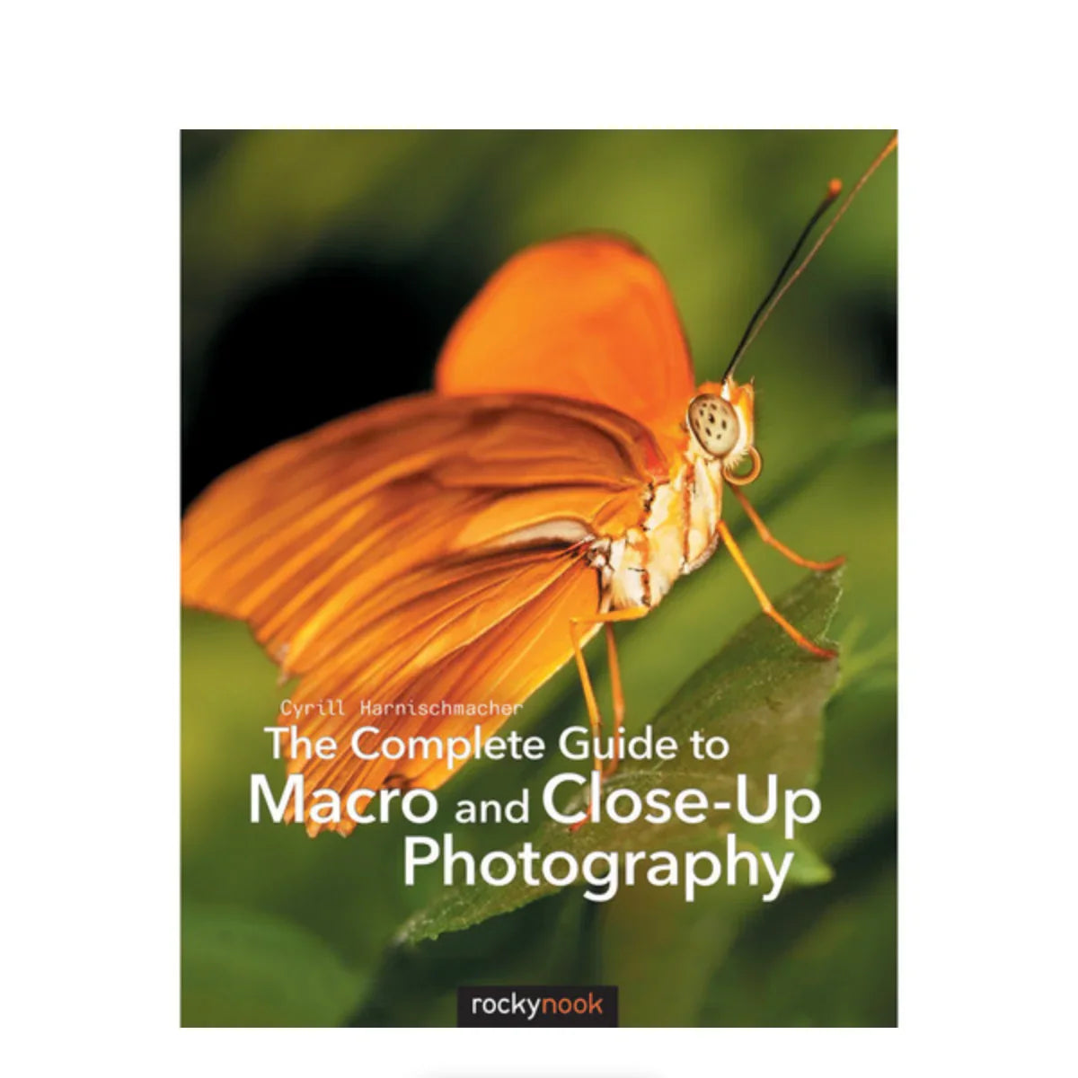 BOOK - Cyrill Harnischmacher The Complete Guide to Macro and Close-Up Photography at PROCAM | procam.com