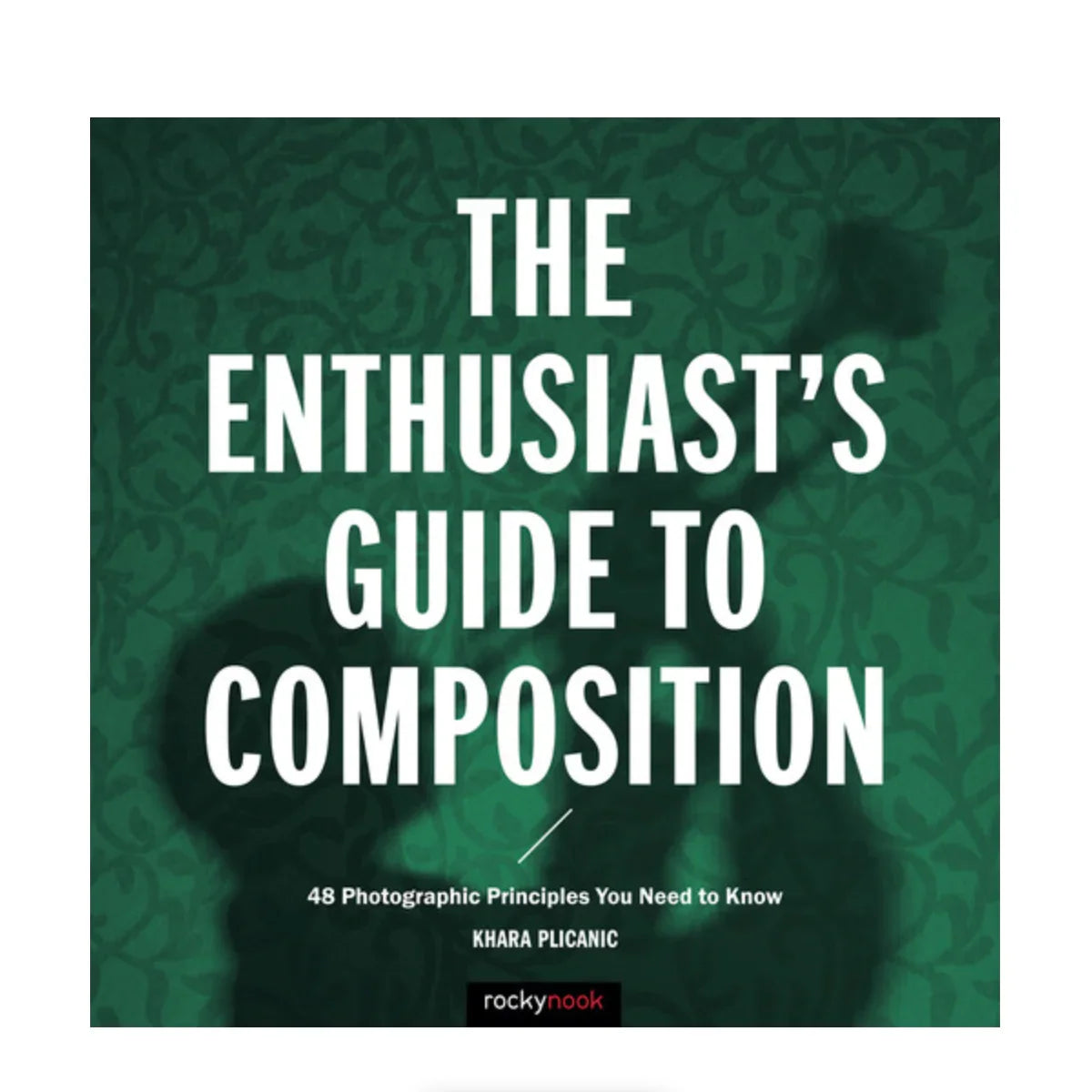 BOOK - Khara Plicanic The Enthusiast's Guide to Composition at PROCAM | procam.com